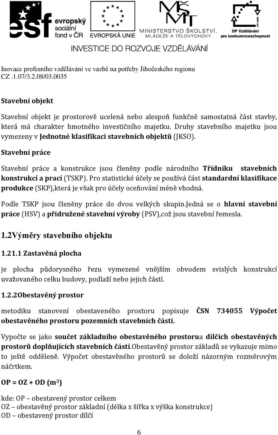 Stavební práce Stavební práce a konstrukce jsou členěny podle národního Třídníku stavebních konstrukcí a prací (TSKP).