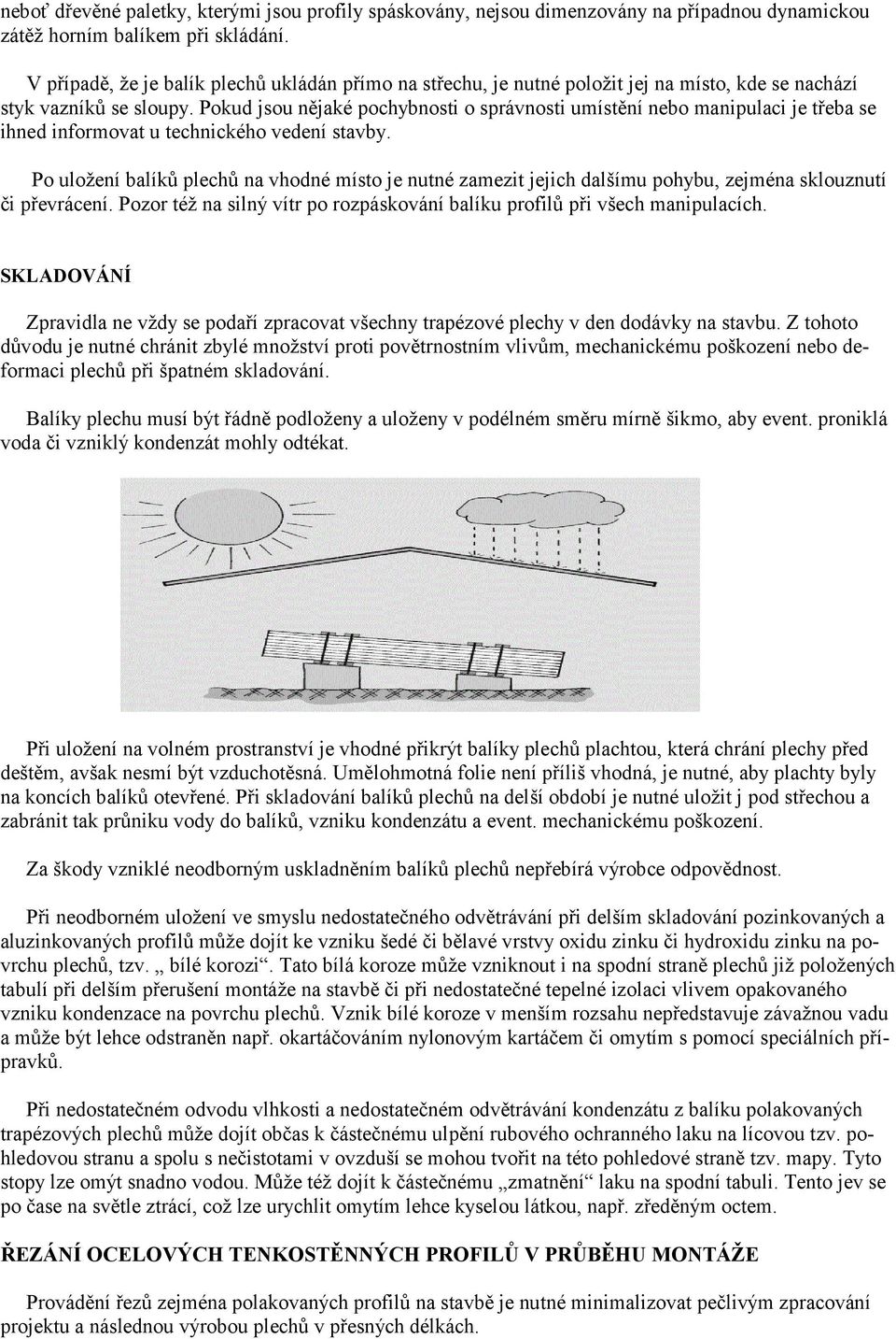 Pokud jsou nějaké pochybnosti o správnosti umístění nebo manipulaci je třeba se ihned informovat u technického vedení stavby.