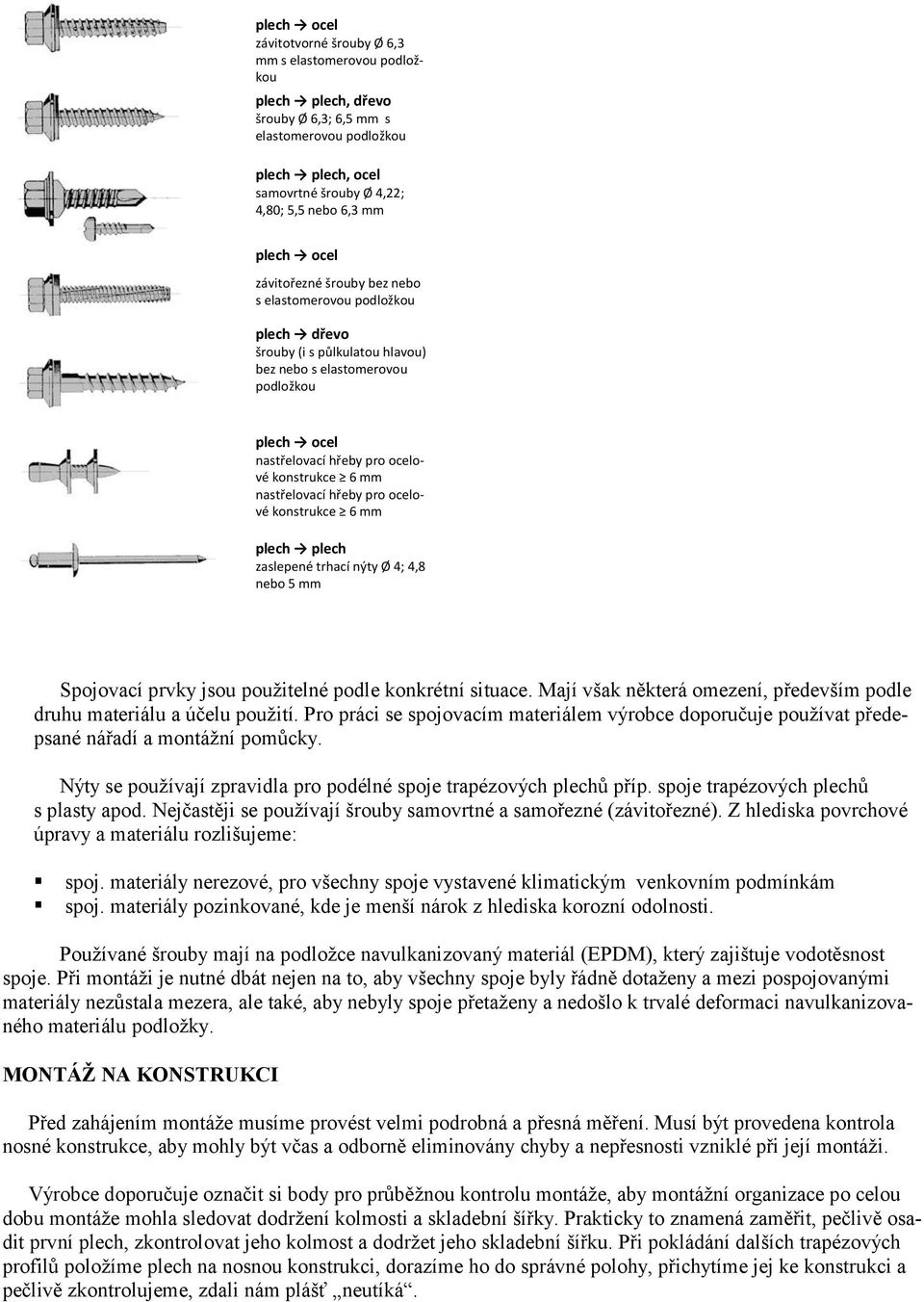 mm nastřelovací hřeby pro ocelové konstrukce 6 mm plech plech zaslepené trhací nýty Ø 4; 4,8 nebo 5 mm Spojovací prvky jsou použitelné podle konkrétní situace.