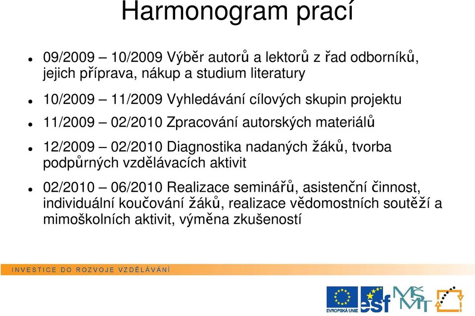 12/2009 02/2010 Diagnostika nadaných žáků, tvorba podpůrných vzdělávacích aktivit 02/2010 06/2010 Realizace