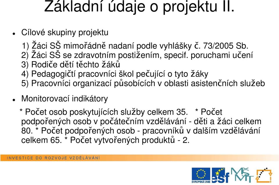 poruchami učení 3) Rodiče dětí těchto žáků 4) Pedagogičtí pracovníci škol pečující o tyto žáky 5) Pracovníci organizací působících v oblasti