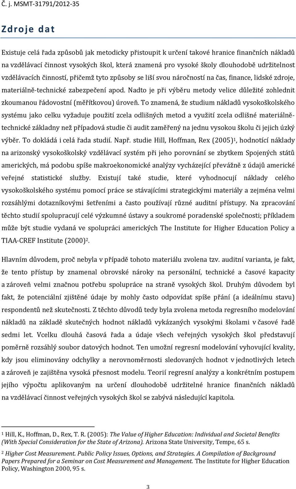 Nadto je při výběru metody velice důležité zohlednit zkoumanou řádovostní (měřítkovou) úroveň.