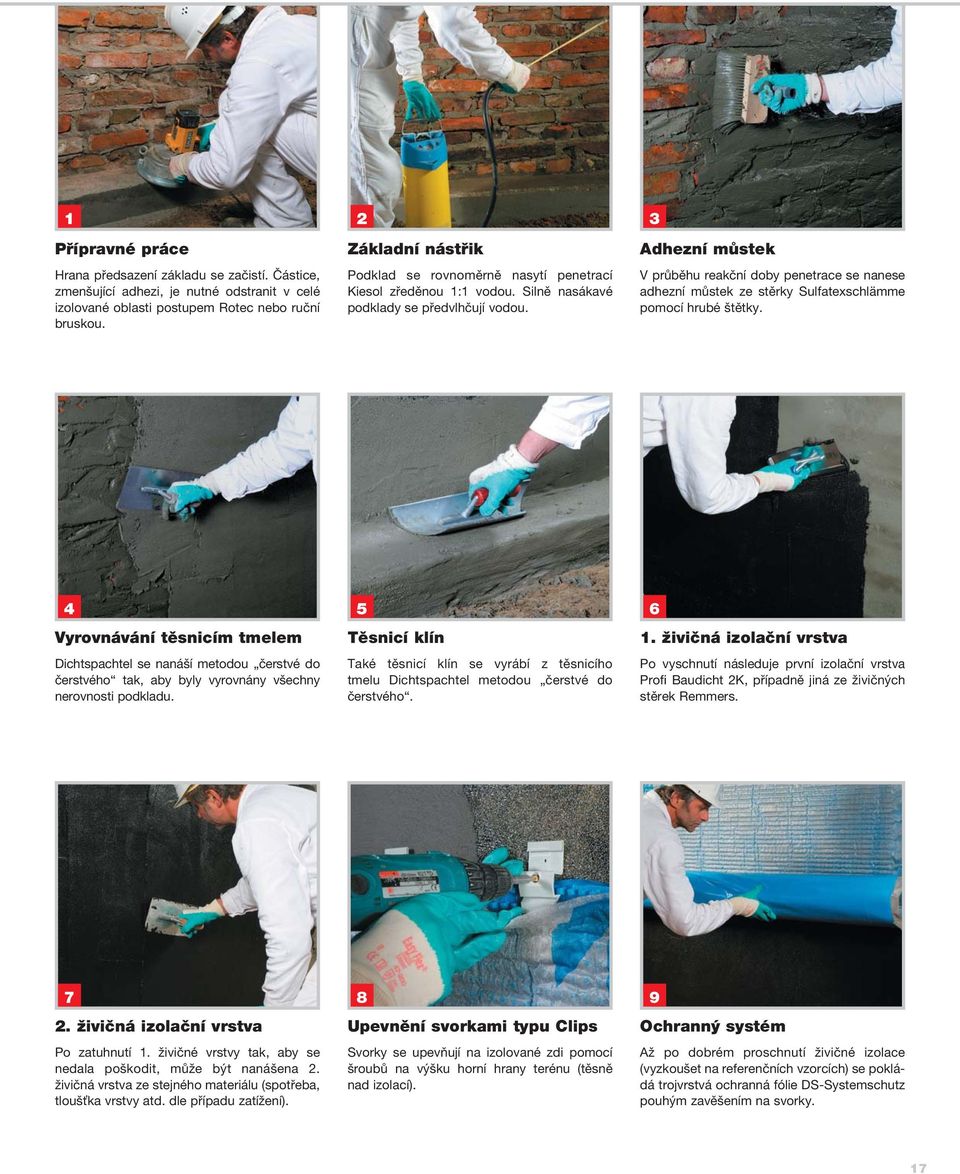 Adhezní můstek V průběhu reakční doby penetrace se nanese adhezní můstek ze stěrky Sulfatexschlämme pomocí hrubé štětky.