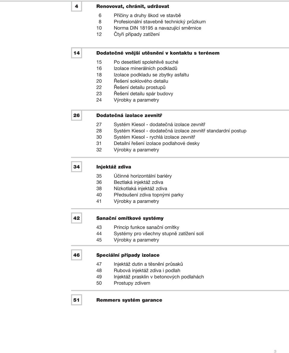 detailu spár budovy 24 Výrobky a parametry 26 Dodatečná izolace zevnitř 27 Systém Kiesol - dodatečná izolace zevnitř 28 Systém Kiesol - dodatečná izolace zevnitř standardní postup 30 Systém Kiesol -