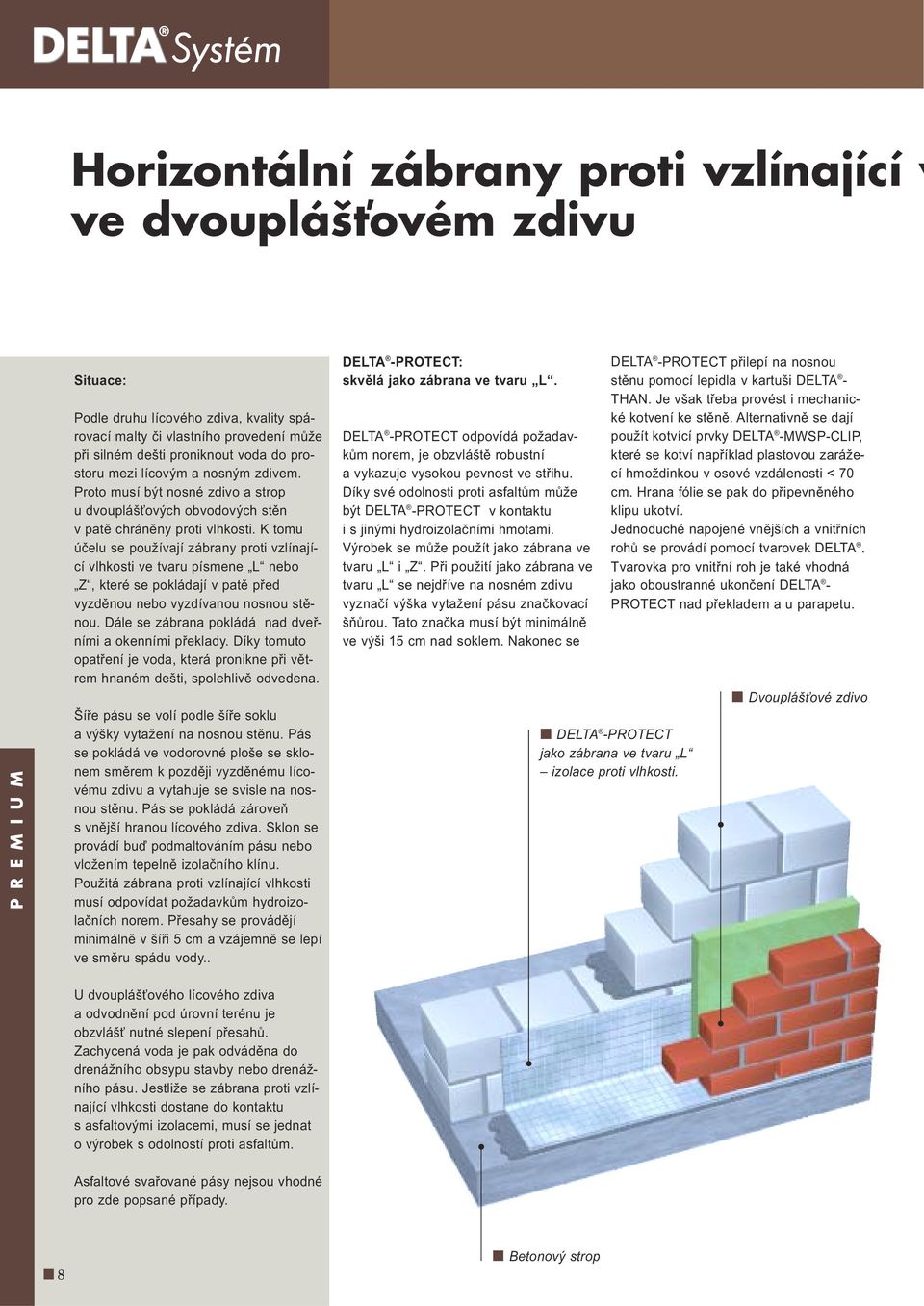 K tomu účelu se používají zábrany proti vzlínající vlhkosti ve tvaru písmene L nebo Z, které se pokládají v patě před vyzděnou nebo vyzdívanou nosnou stěnou.