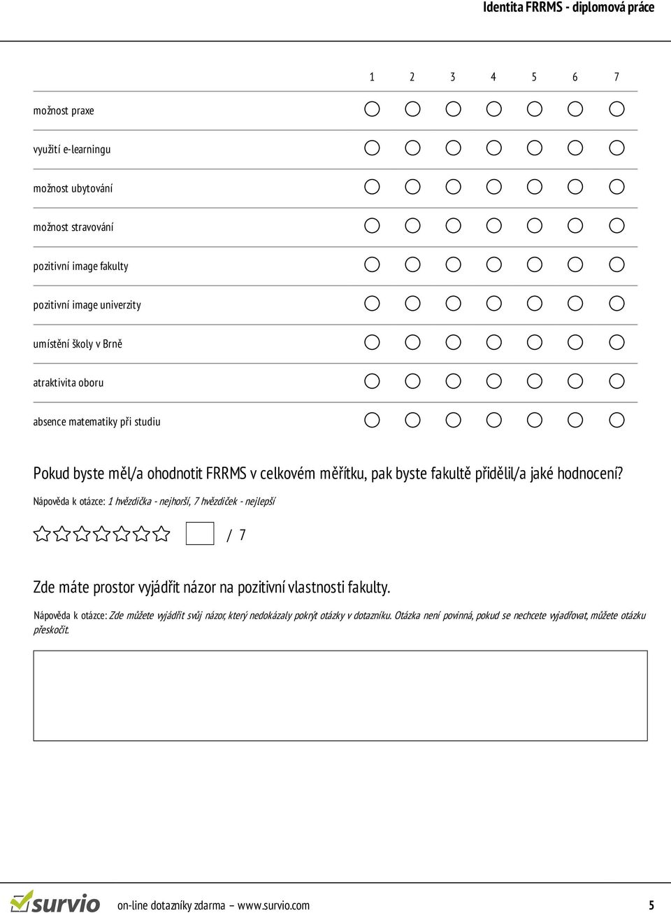 Nápověda k otázce: 1 hvězdička - nejhorší, 7 hvězdiček - nejlepší / 7 Zde máte prostor vyjádřit názor na pozitivní vlastnosti fakulty.