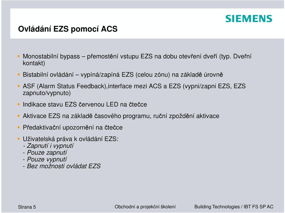 EZS (vypni/zapni EZS, EZS zapnuto/vypnuto) Indikace stavu EZS červenou LED na čtečce Aktivace EZS na základě časového programu, ruční