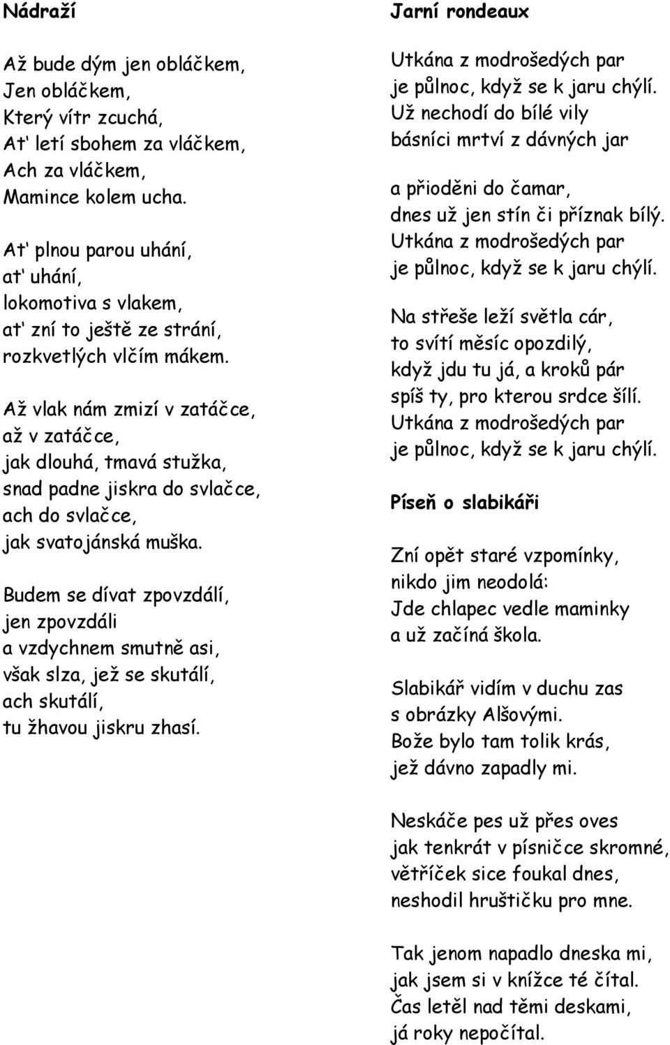 Až vlak nám zmizí v zatáčce, až v zatáčce, jak dlouhá, tmavá stužka, snad padne jiskra do svlačce, ach do svlačce, jak svatojánská muška.