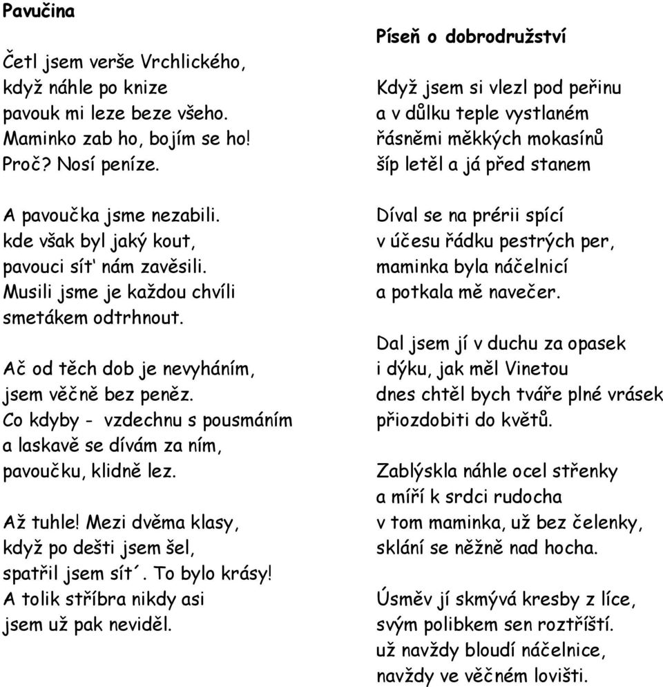 Co kdyby - vzdechnu s pousmáním a laskavě se dívám za ním, pavoučku, klidně lez. Až tuhle! Mezi dvěma klasy, když po dešti jsem šel, spatřil jsem sít. To bylo krásy!