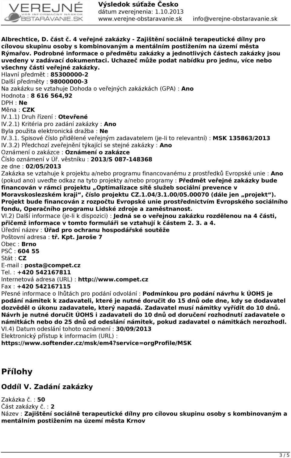 Hlavní předmět : 85300000-2 Další předměty : 98000000-3 Na zakázku se vztahuje Dohoda o veřejných zakázkách (GPA) : Ano Hodnota : 8 616 564,92 IV.1.1) Druh řízení : Otevřené IV.2.1) Kritéria pro zadání zakázky : Ano Byla použita elektronická dražba : Ne IV.