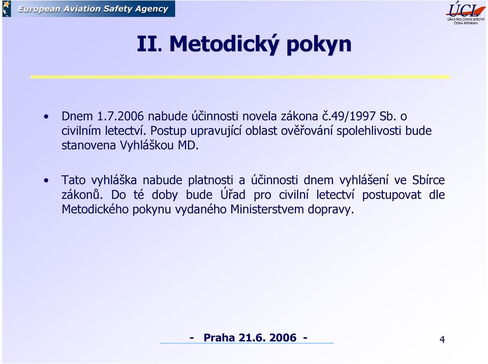 Postup upravující oblast ověřování spolehlivosti bude stanovena Vyhláškou MD.
