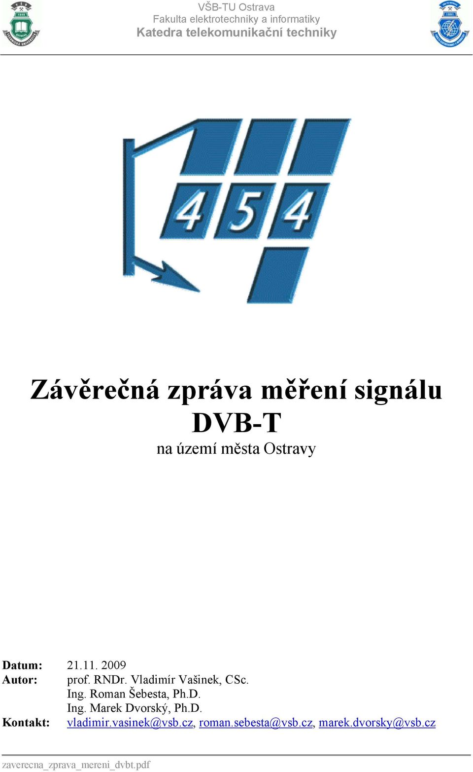Vladimír Vašinek, CSc. Ing. Roman Šebesta, Ph.D. Ing. Marek Dvorský, Ph.D. Kontakt: vladimir.