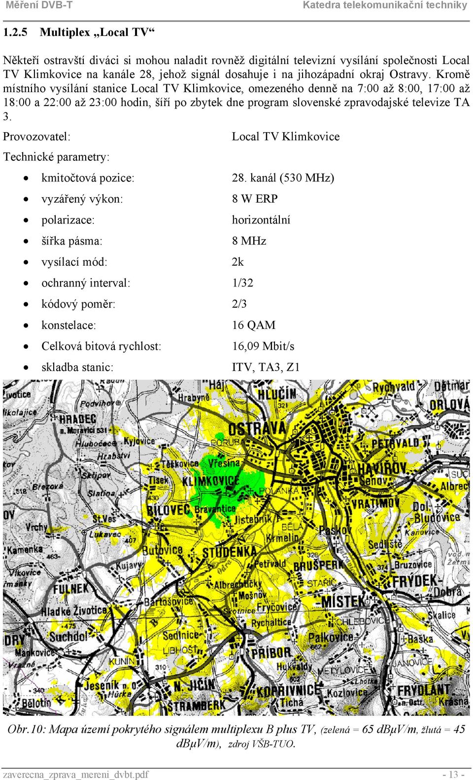Provozovatel: Local TV Klimkovice Technické parametry: kmitočtová pozice: 28.
