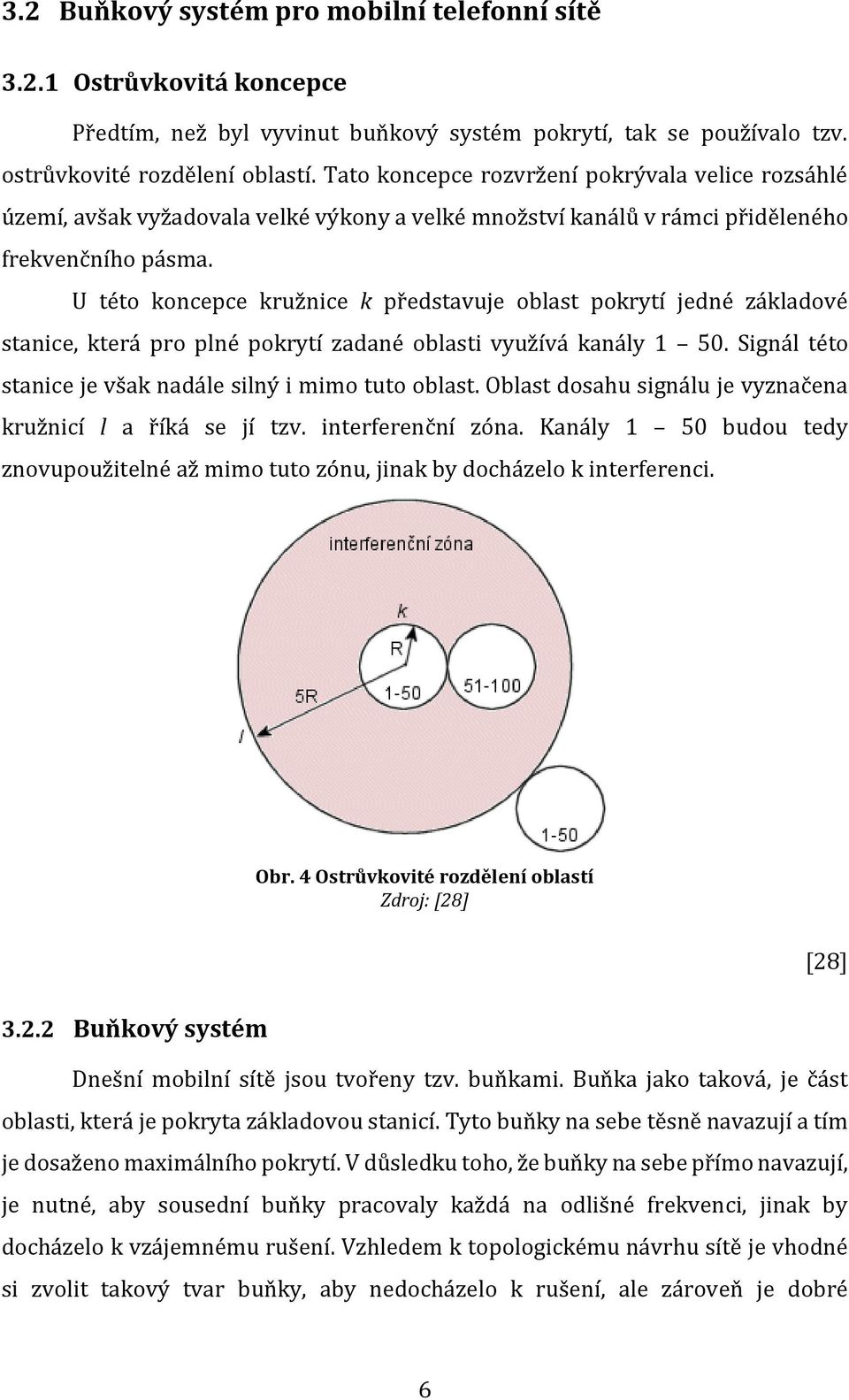 U této koncepce kružnice k představuje oblast pokrytí jedné základové stanice, která pro plné pokrytí zadané oblasti využívá kanály 1 50. Signál této stanice je však nadále silný i mimo tuto oblast.