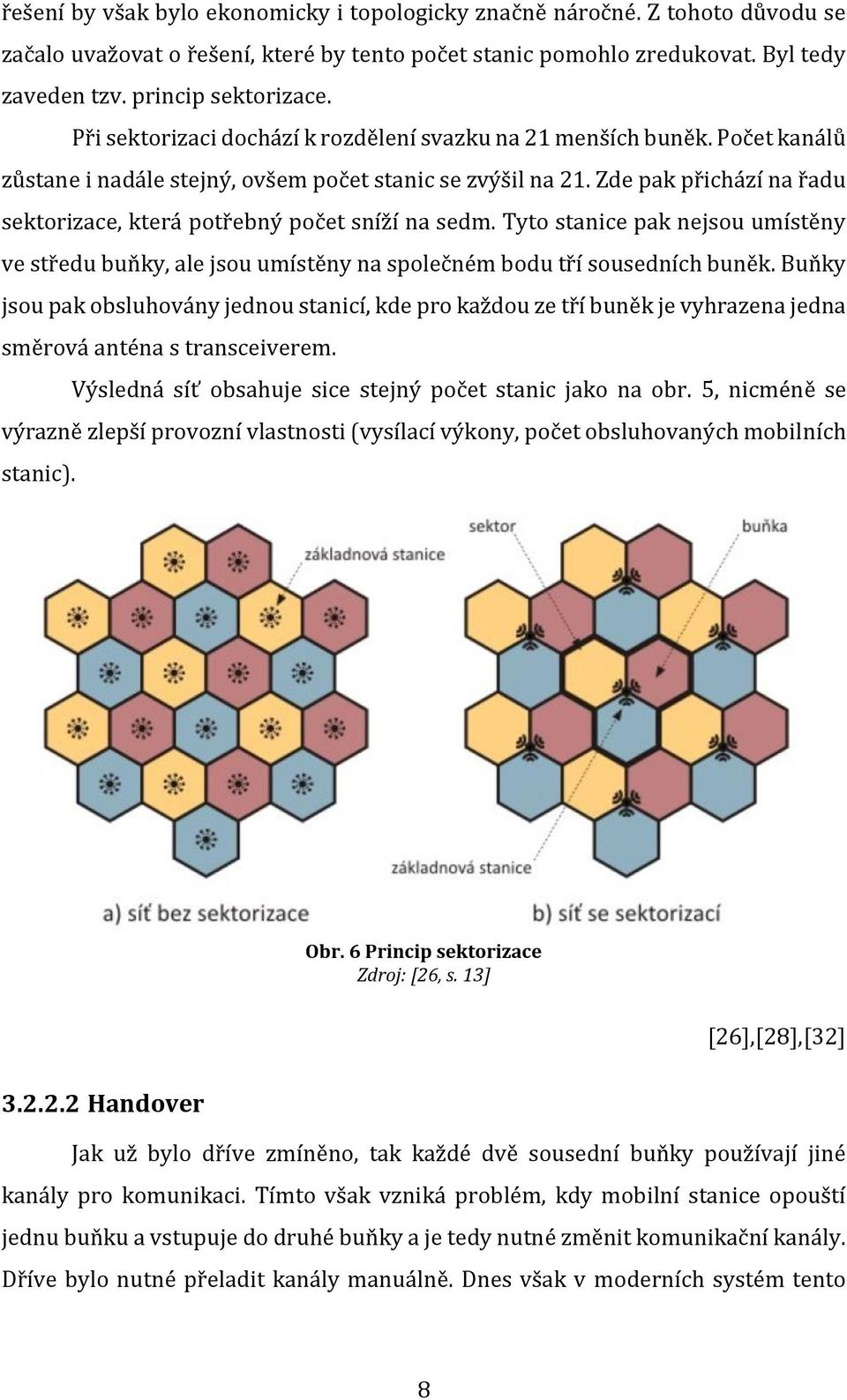 Zde pak přichází na řadu sektorizace, která potřebný počet sníží na sedm. Tyto stanice pak nejsou umístěny ve středu buňky, ale jsou umístěny na společném bodu tří sousedních buněk.