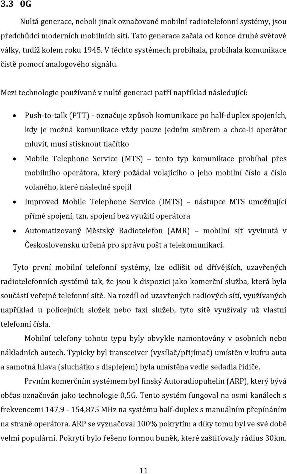 Mezi technologie používané v nulté generaci patří například následující: Push-to-talk (PTT) - označuje způsob komunikace po half-duplex spojeních, kdy je možná komunikace vždy pouze jedním směrem a