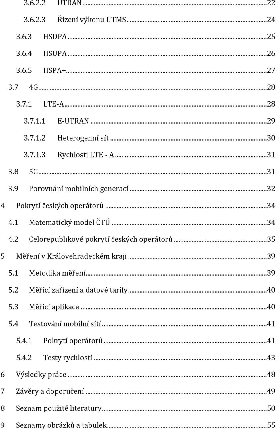 ..35 5 Měření v Královehradeckém kraji...39 5.1 Metodika měření...39 5.2 Měřící zařízení a datové tarify...40 5.3 Měřící aplikace...40 5.4 Testování mobilní sítí...41 5.4.1 Pokrytí operátorů.