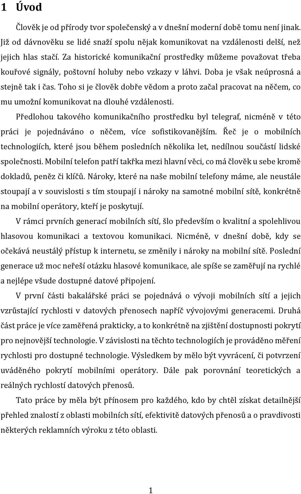 Toho si je člověk dobře vědom a proto začal pracovat na něčem, co mu umožní komunikovat na dlouhé vzdálenosti.