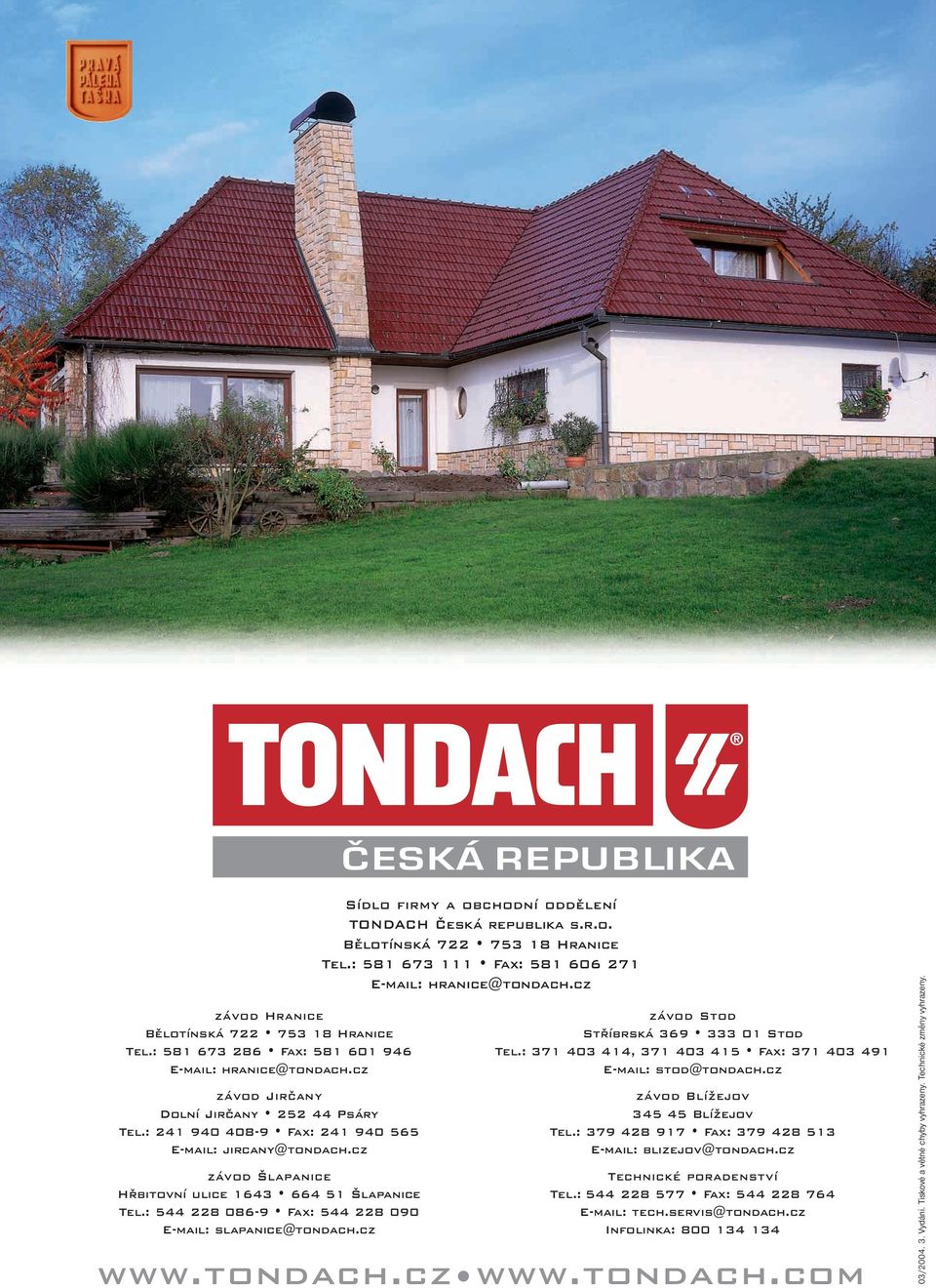 cz Sídlo firmy a obchodní oddělení TONDACH Česká republika s.r.o. Bělotínská 722 753 18 Hranice Tel.: 581 673 111 Fax: 581 606 271 E-mail: hranice@tondach.cz závod Stod Stříbrská 369 333 01 Stod Tel.