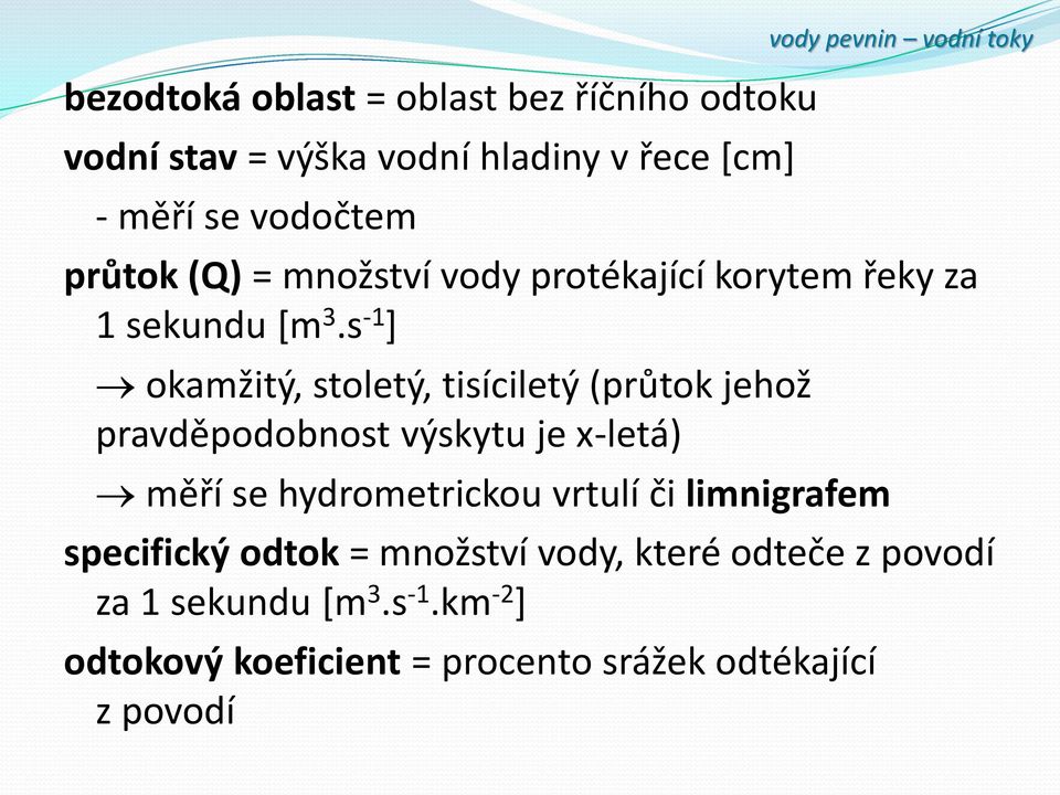 s -1 ] okamžitý, stoletý, tisíciletý (průtok jehož pravděpodobnost výskytu je x-letá) měří se hydrometrickou vrtulí či