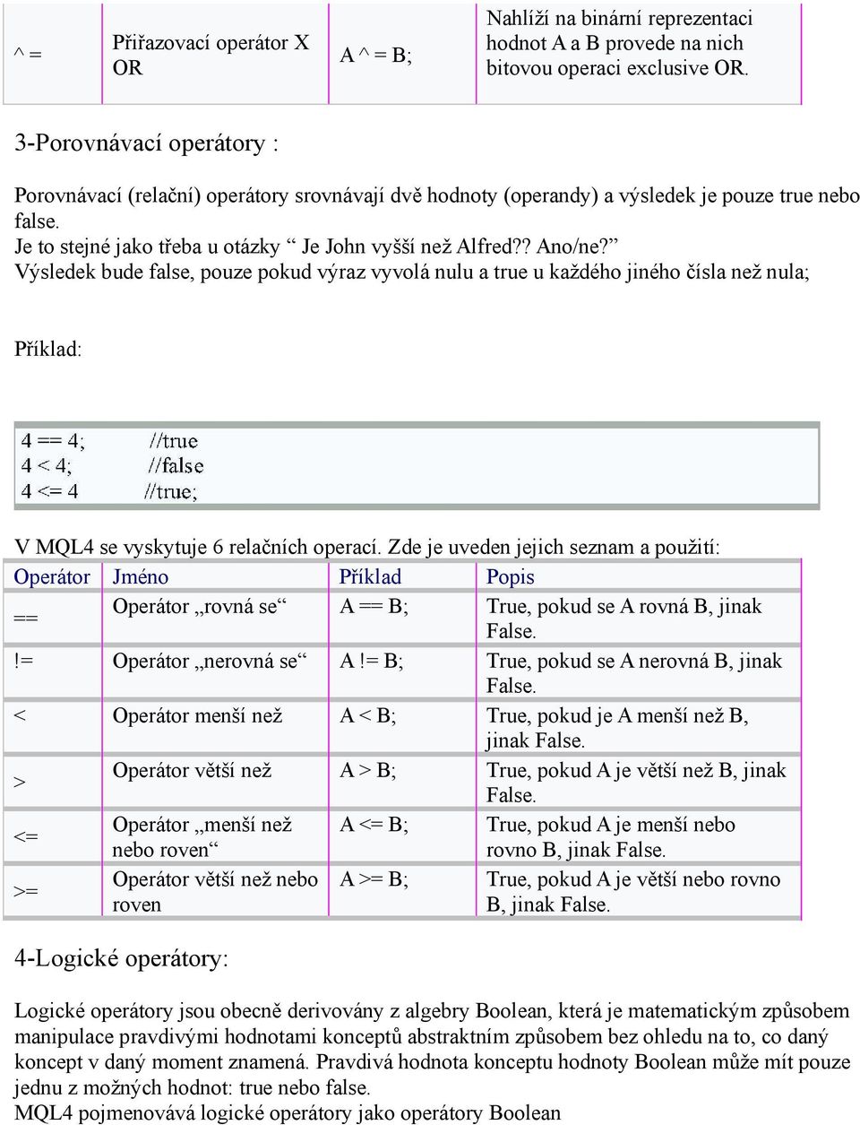 Výsledek bude false, pouze pokud výraz vyvolá nulu a true u každého jiného čísla než nula; Příklad: V MQL4 se vyskytuje 6 relačních operací.