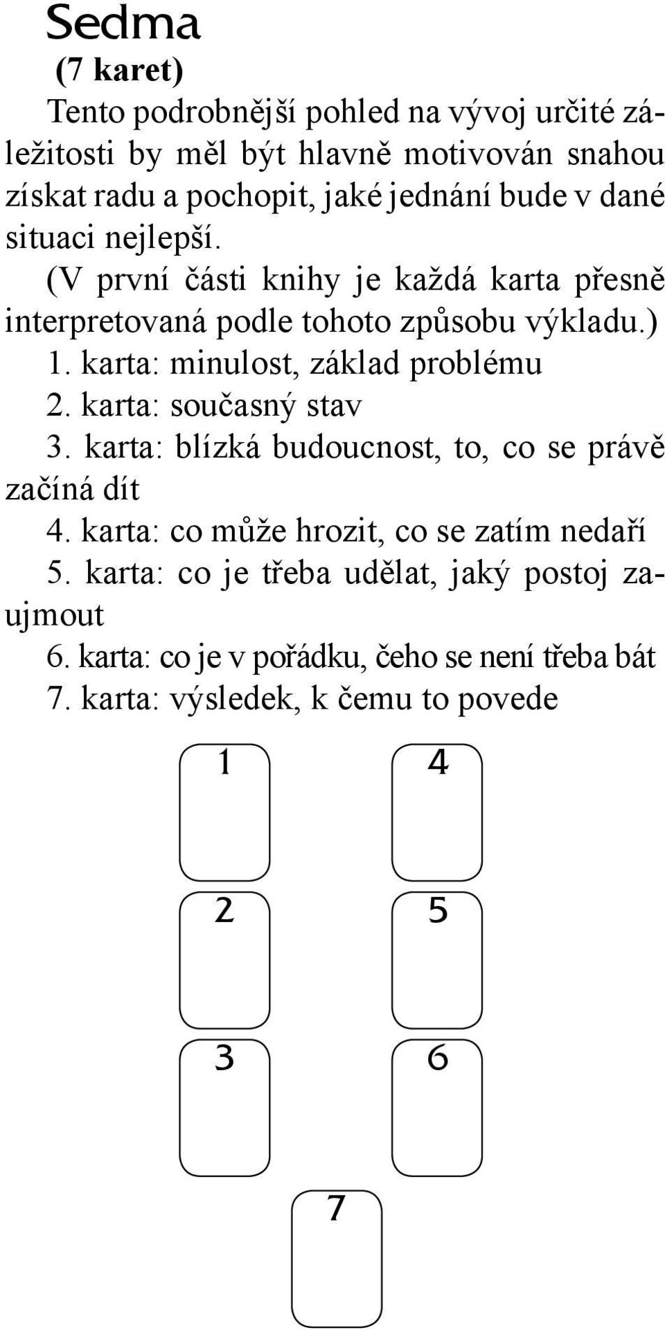 karta: minulost, základ problému 2. karta: současný stav 3. karta: blízká budoucnost, to, co se právě začíná dít 4.