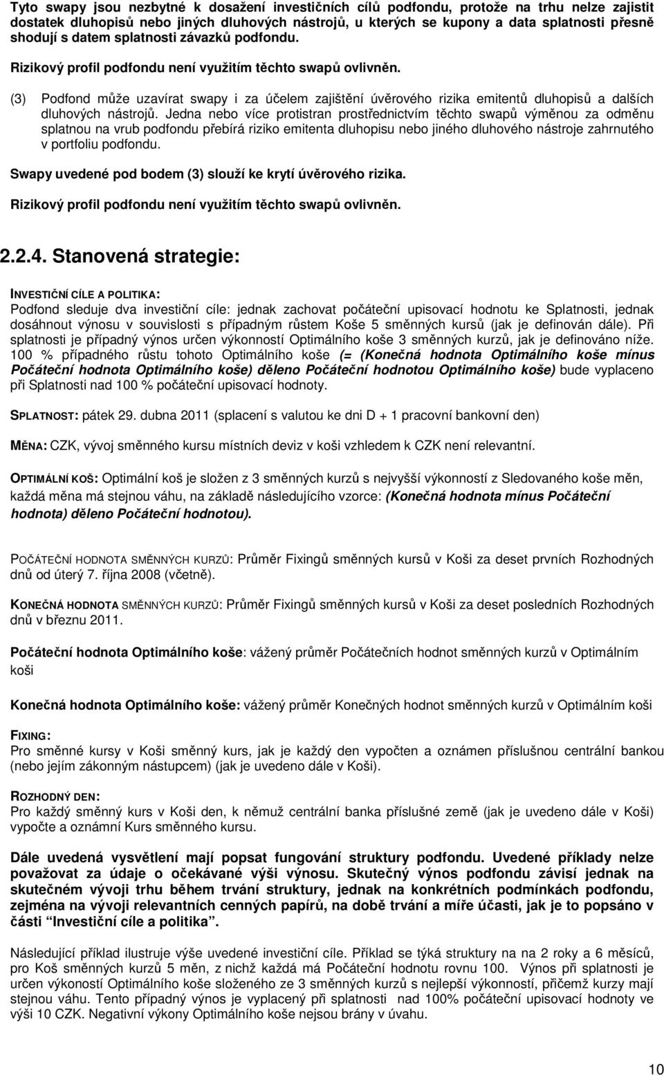 (3) Podfond může uzavírat swapy i za účelem zajištění úvěrového rizika emitentů dluhopisů a dalších dluhových nástrojů.