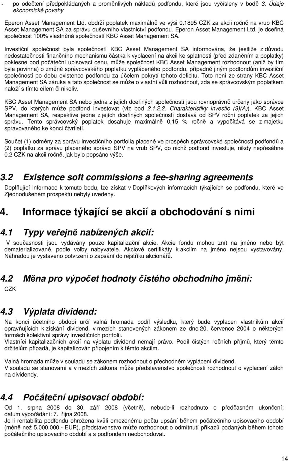 Investiční společnost byla společností KBC Asset Management SA informována, že jestliže z důvodu nedostatečnosti finančního mechanismu částka k vyplacení na akcii ke splatnosti (před zdaněním a