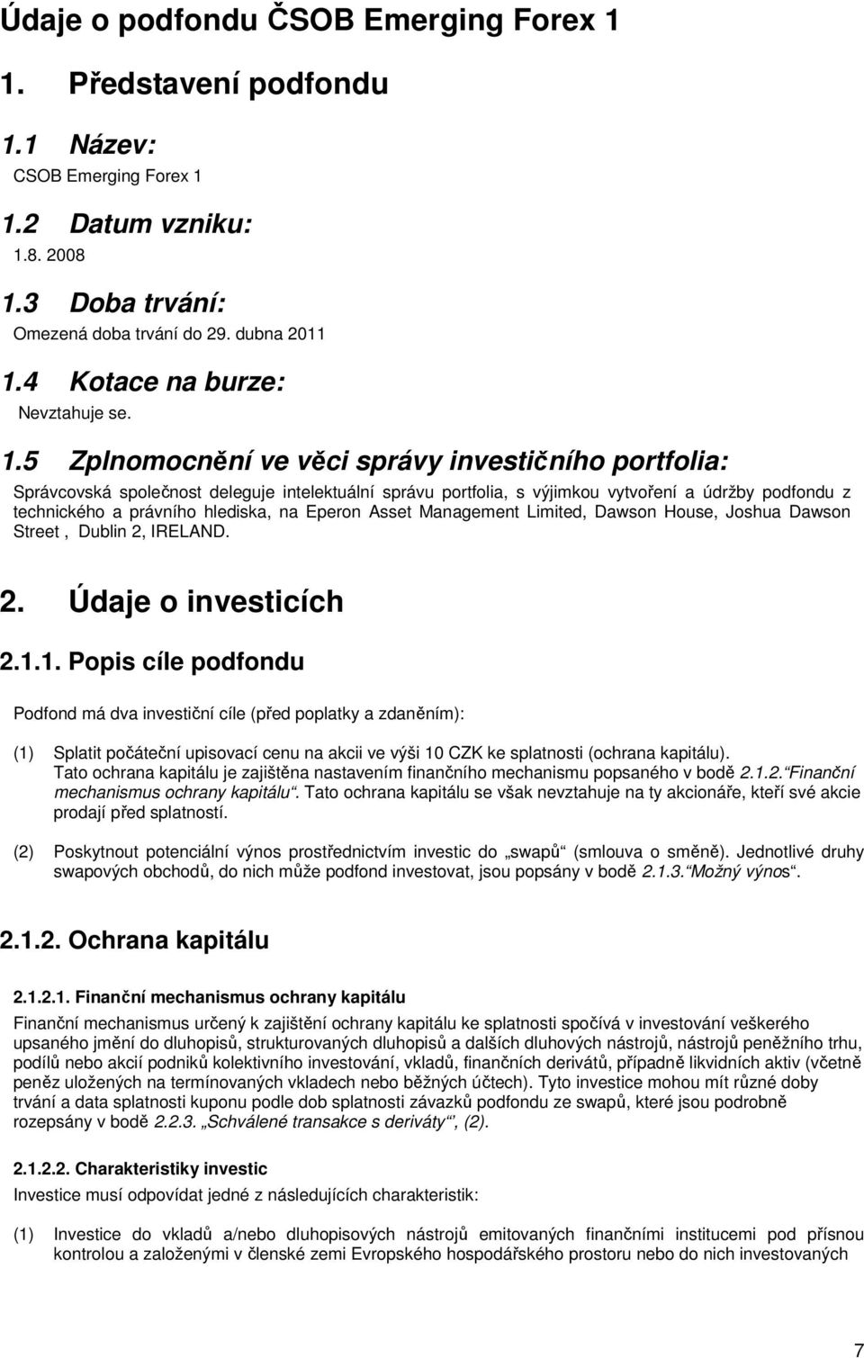 5 Zplnomocnění ve věci správy investičního portfolia: Správcovská společnost deleguje intelektuální správu portfolia, s výjimkou vytvoření a údržby podfondu z technického a právního hlediska, na