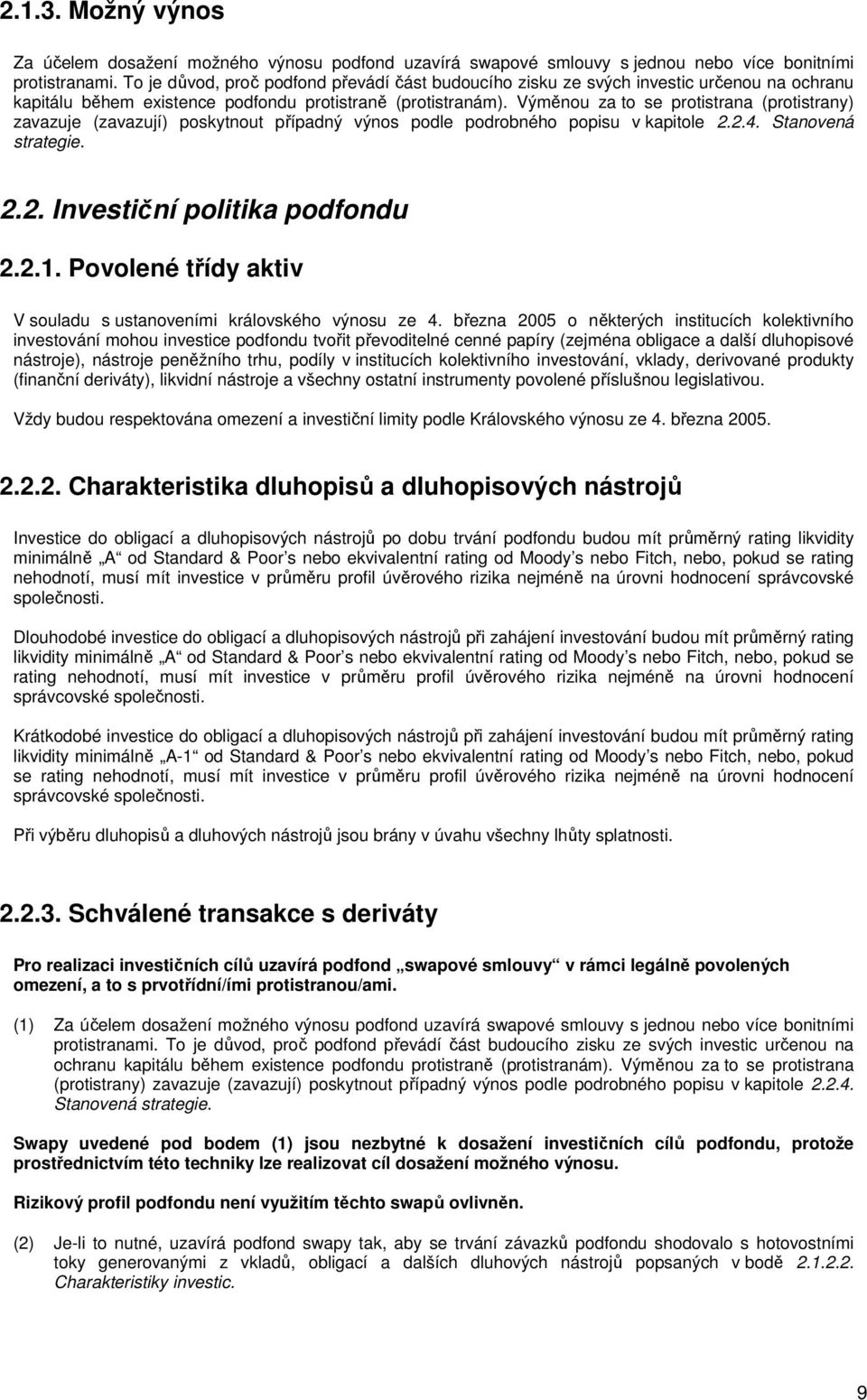 Výměnou za to se protistrana (protistrany) zavazuje (zavazují) poskytnout případný výnos podle podrobného popisu v kapitole 2.2.4. Stanovená strategie. 2.2. Investiční politika podfondu 2.2.1.