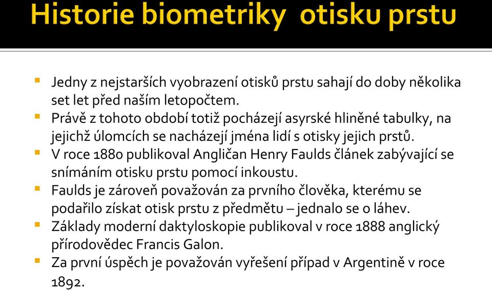 V roce 1880 publikoval Angličan Henry Faulds článek zabývající se snímáním otisku prstu pomocí inkoustu.