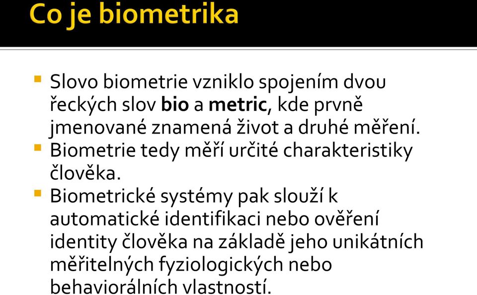 Biometrické systémy pak slouží k automatické identifikaci nebo ověření identity