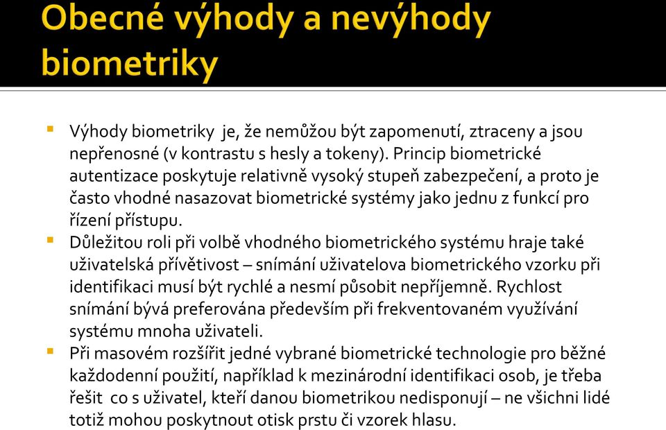 Důležitou roli při volbě vhodného biometrického systému hraje také uživatelská přívětivost snímání uživatelova biometrického vzorku při identifikaci musí být rychlé a nesmí působit nepříjemně.