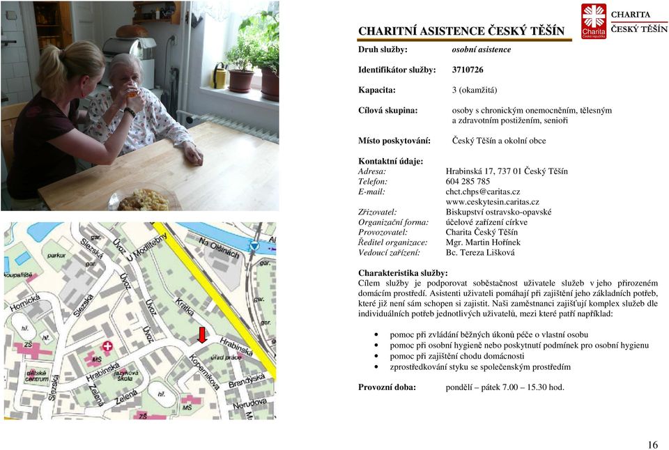cz www.ceskytesin.caritas.cz Biskupství ostravsko-opavské Organizační forma: účelové zařízení církve Provozovatel: Charita Český Těšín Ředitel organizace: Mgr. Martin Hořínek Vedoucí zařízení: Bc.
