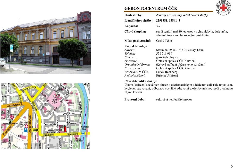 cz Oblastní spolek ČČK Karviná Organizační forma: účelové zařízení občanského sdružení Provozovatel: Oblastní spolek ČČK Karviná Předseda OS ČČK: Luděk Rechberg Ředitel