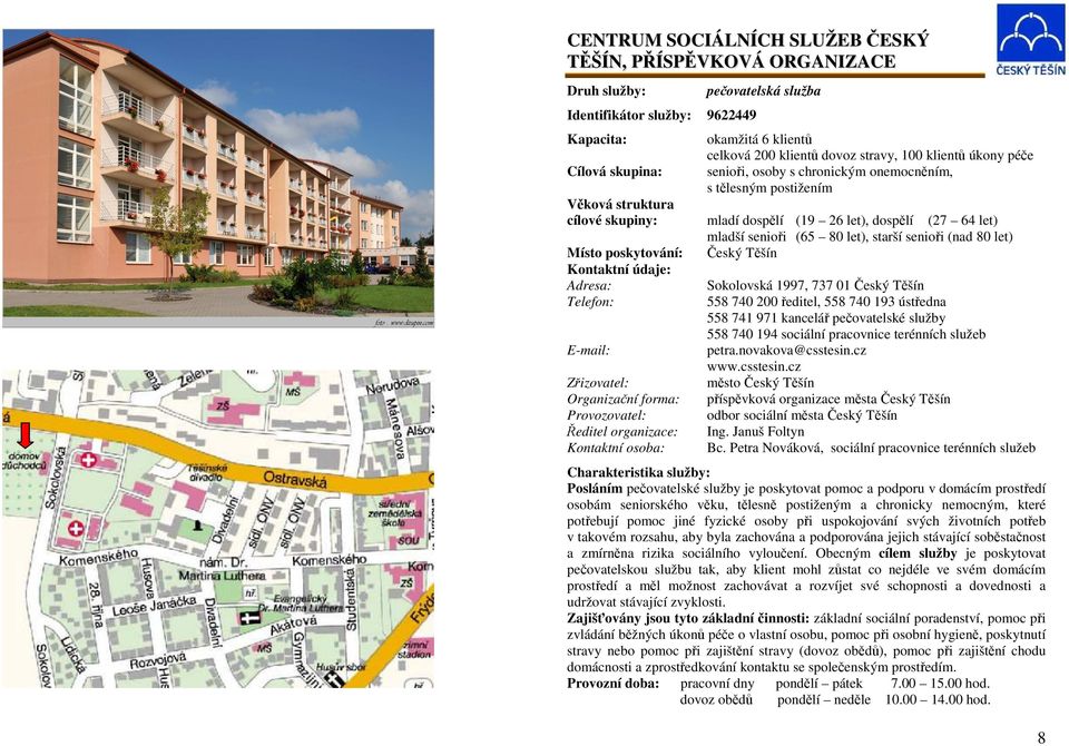 Těšín Telefon: Organizační forma: Provozovatel: Ředitel organizace: Kontaktní osoba: Sokolovská 1997, 737 01 Český Těšín 558 740 200 ředitel, 558 740 193 ústředna 558 741 971 kancelář pečovatelské