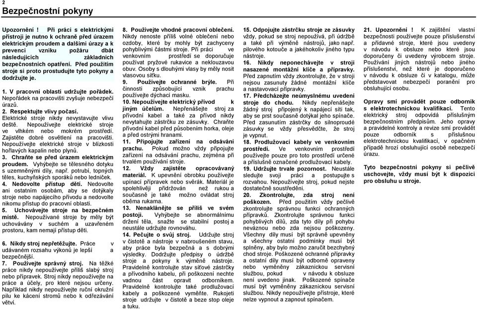 Před použitím stroje si proto prostudujte tyto pokyny a dodržujte je. 1. V pracovní oblasti udržujte pořádek. Nepořádek na pracovišti zvyšuje nebezpečí úrazů. 2. Respektujte vlivy počasí.