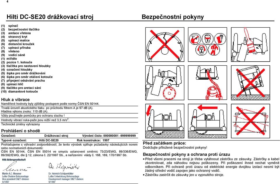 kotouče (3) tlačítka pro nastavení hloubky (4) označení hloubky (5) šipka pro směr drážkování (6) šipka pro směr otáčení kotouče (7) připojení odsávání prachu (8) upínací klíč (9) tlačítko pro