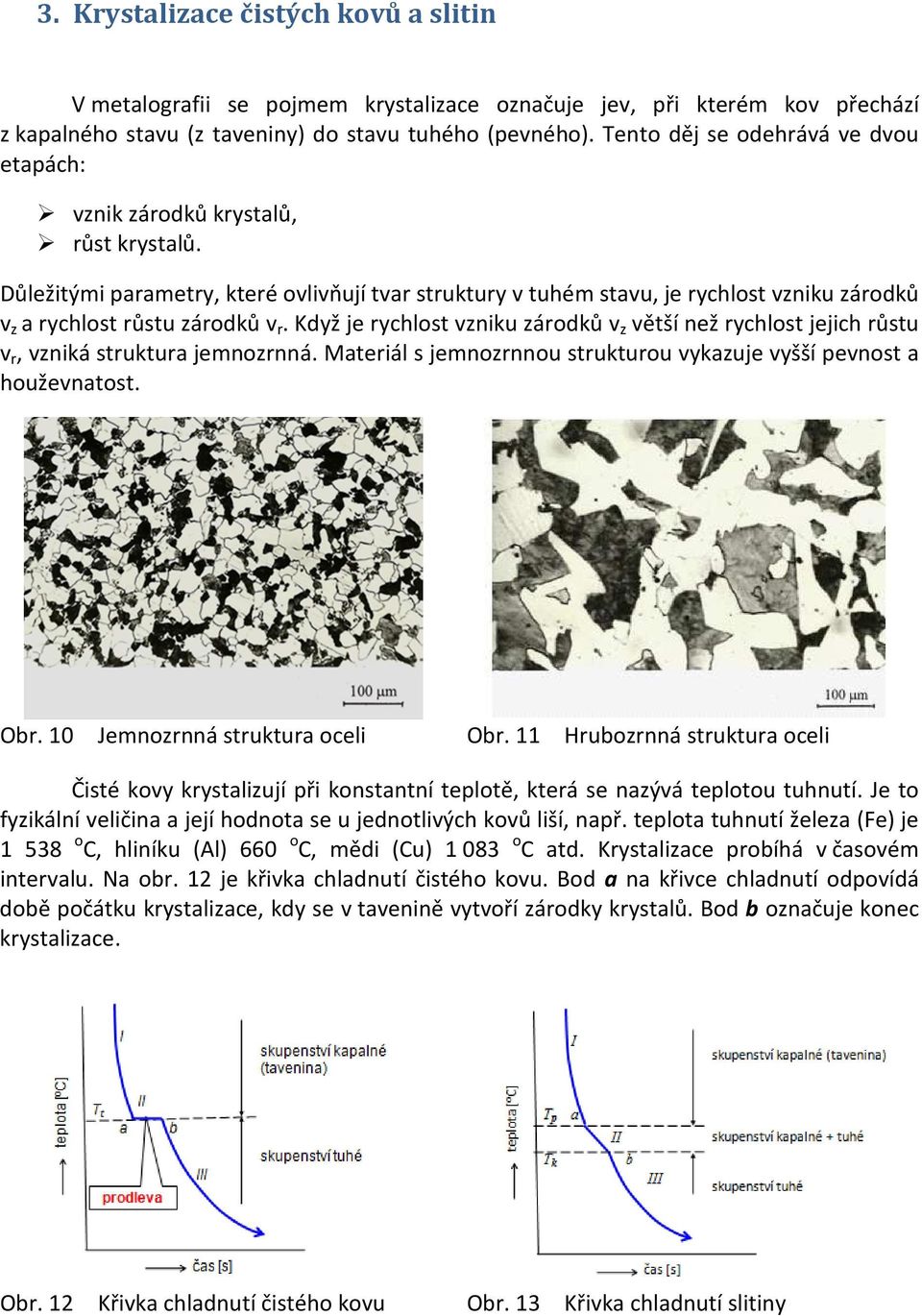 Důležitými parametry, které ovlivňují tvar struktury v tuhém stavu, je rychlost vzniku zárodků v z a rychlost růstu zárodků v r.