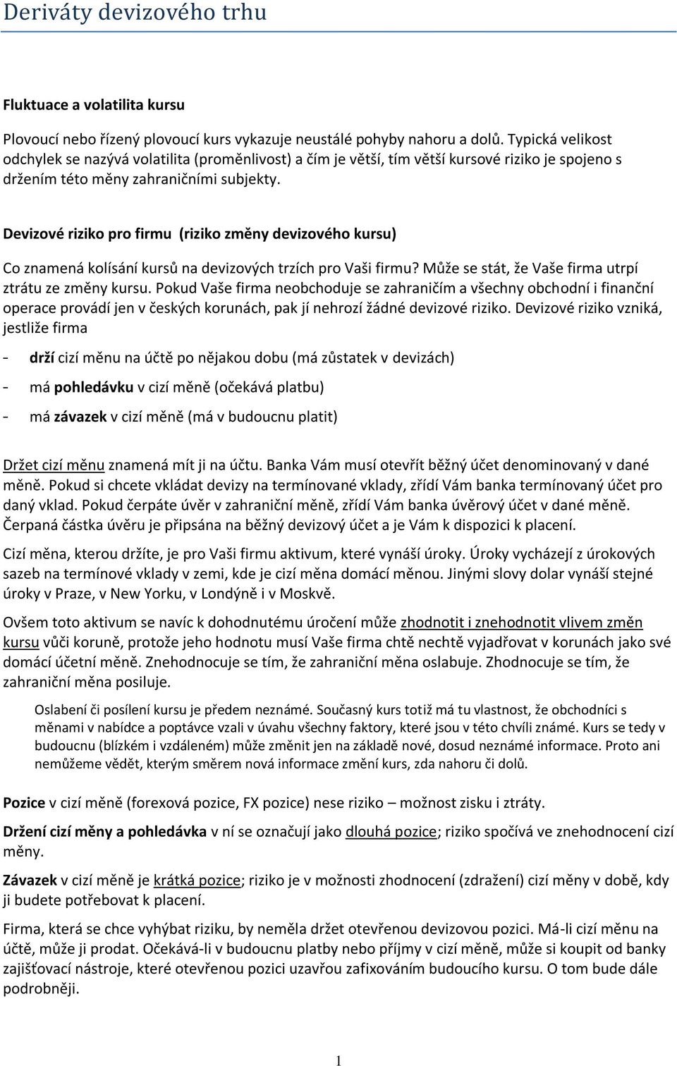 Devizové riziko pro firmu (riziko změny devizového kursu) Co znamená kolísání kursů na devizových trzích pro Vaši firmu? Může se stát, že Vaše firma utrpí ztrátu ze změny kursu.