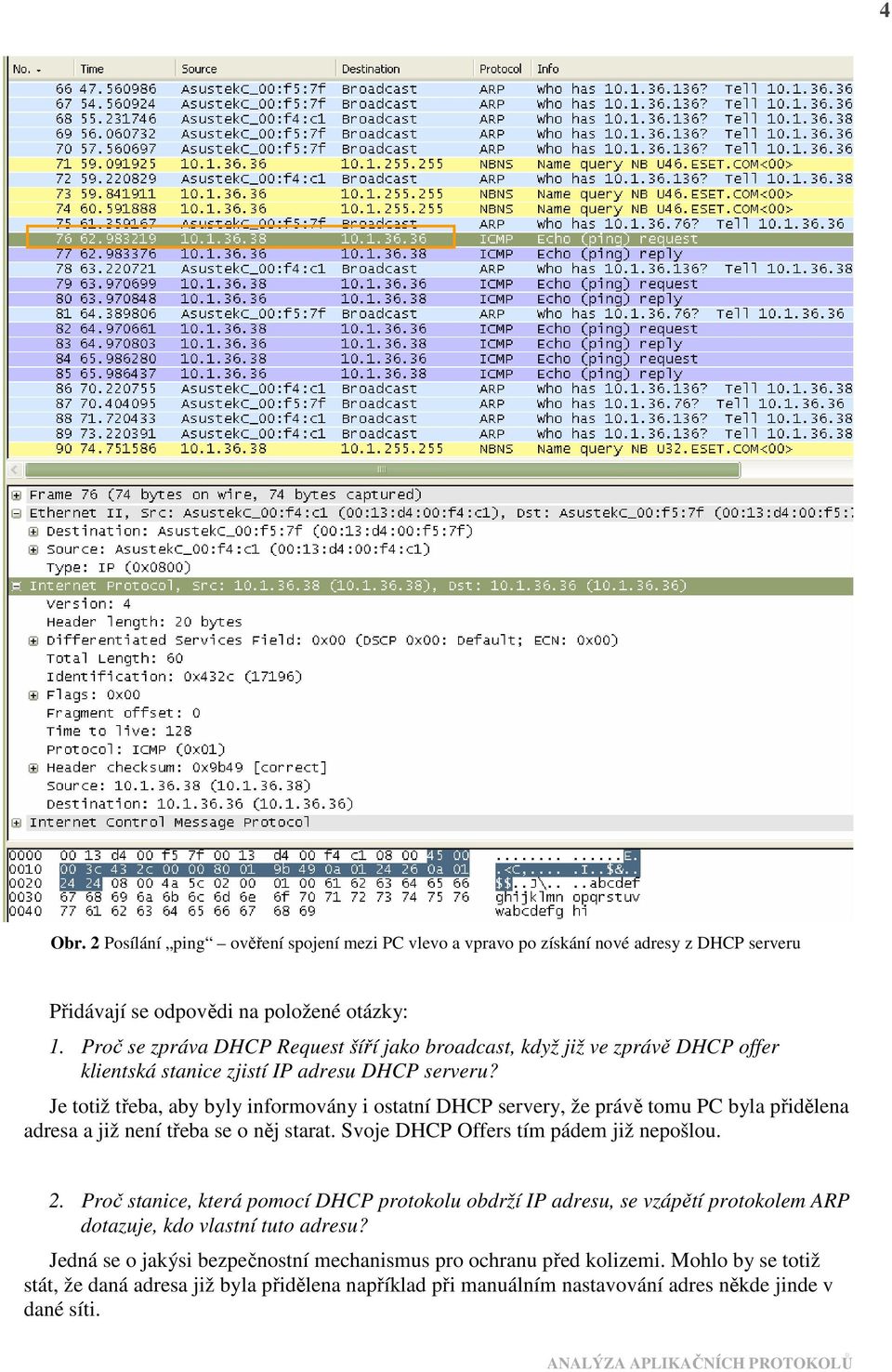 Je totiž třeba, aby byly informovány i ostatní DHCP servery, že právě tomu PC byla přidělena adresa a již není třeba se o něj starat. Svoje DHCP Offers tím pádem již nepošlou. 2.