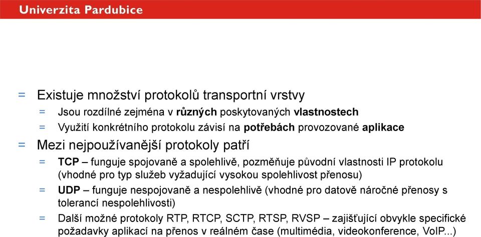 protokolu (vhodné pro typ služeb vyžadující vysokou spolehlivost přenosu) = UDP funguje nespojovaně a nespolehlivě (vhodné pro datově náročné přenosy s tolerancí