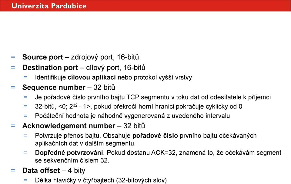 hodnota je náhodně vygenerovaná z uvedeného intervalu = Acknowledgement number 32 bitů = Potvrzuje přenos bajtů.