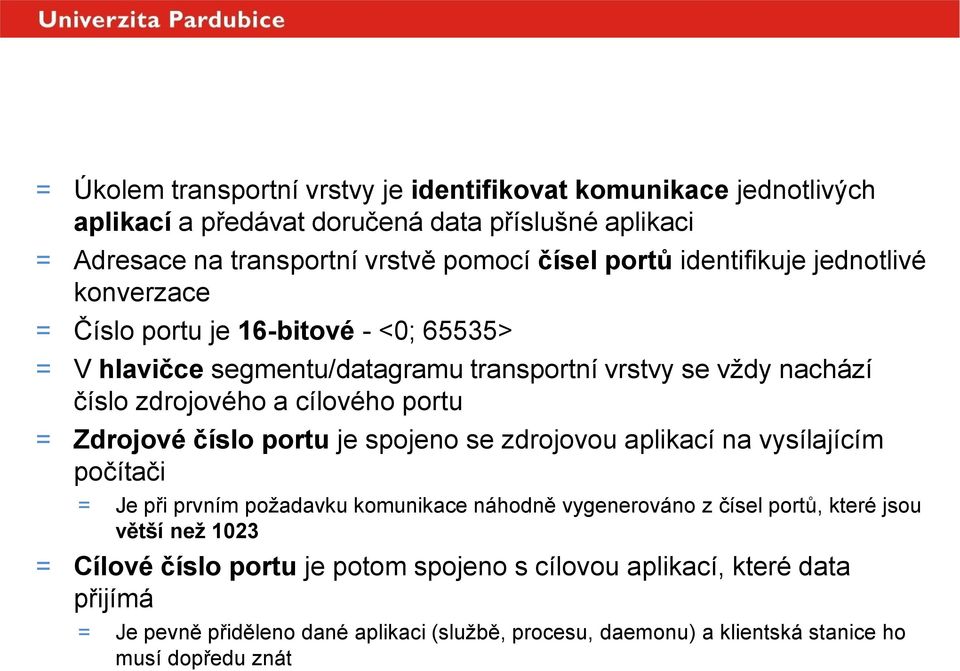 cílového portu = Zdrojové číslo portu je spojeno se zdrojovou aplikací na vysílajícím počítači = Je při prvním požadavku komunikace náhodně vygenerováno z čísel portů, které jsou