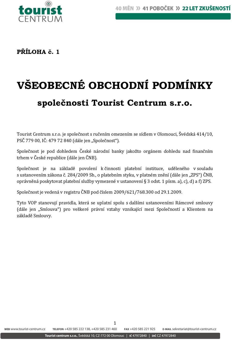 Společnost je na základě povolení k činnosti platební instituce, uděleného v souladu s ustanovením zákona č. 284/2009 Sb.