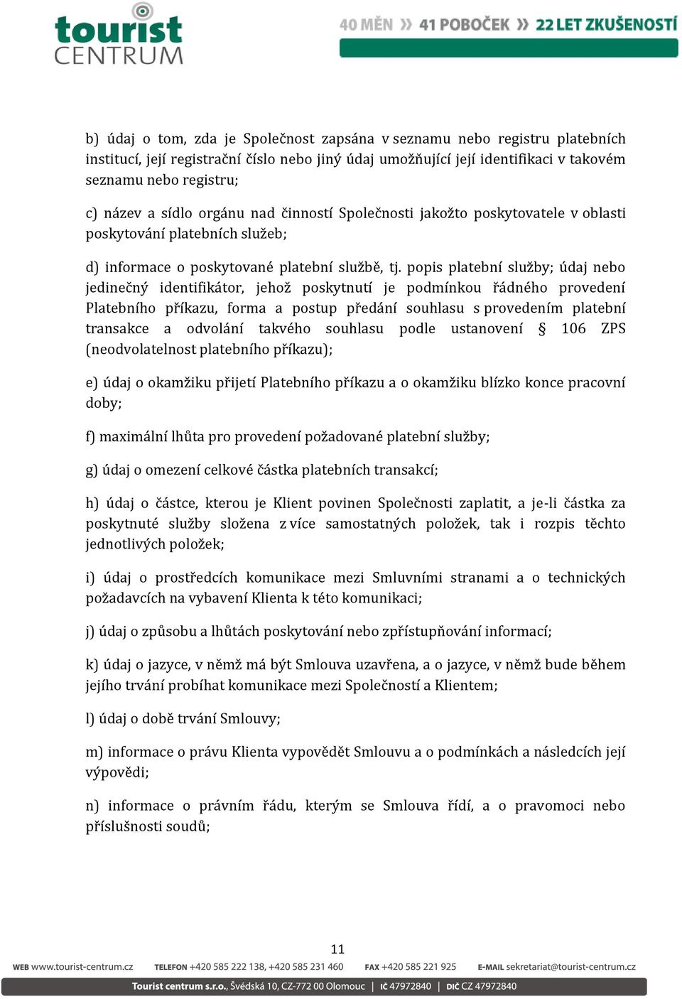 popis platební služby; údaj nebo jedinečný identifikátor, jehož poskytnutí je podmínkou řádného provedení Platebního příkazu, forma a postup předání souhlasu s provedením platební transakce a