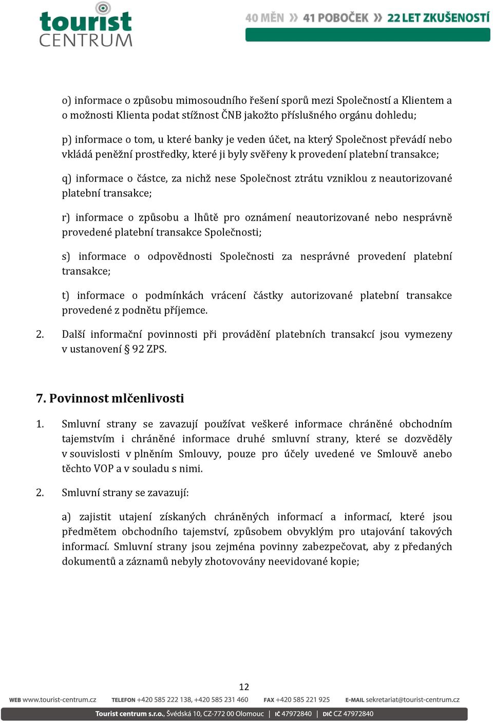 neautorizované platební transakce; r) informace o způsobu a lhůtě pro oznámení neautorizované nebo nesprávně provedené platební transakce Společnosti; s) informace o odpovědnosti Společnosti za