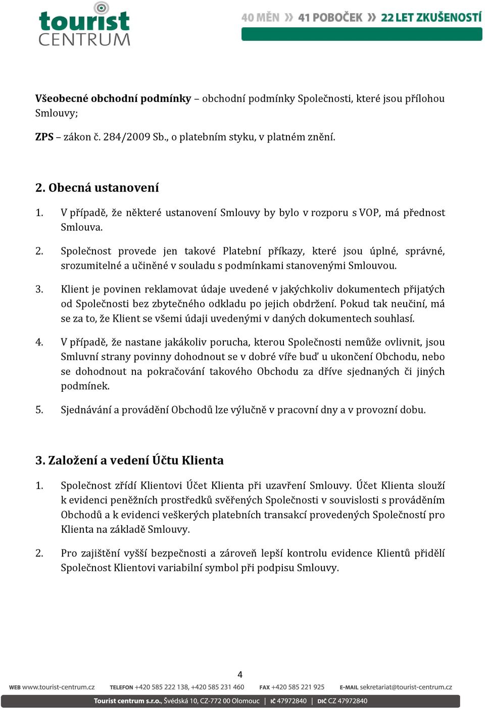 Společnost provede jen takové Platební příkazy, které jsou úplné, správné, srozumitelné a učiněné v souladu s podmínkami stanovenými Smlouvou. 3.