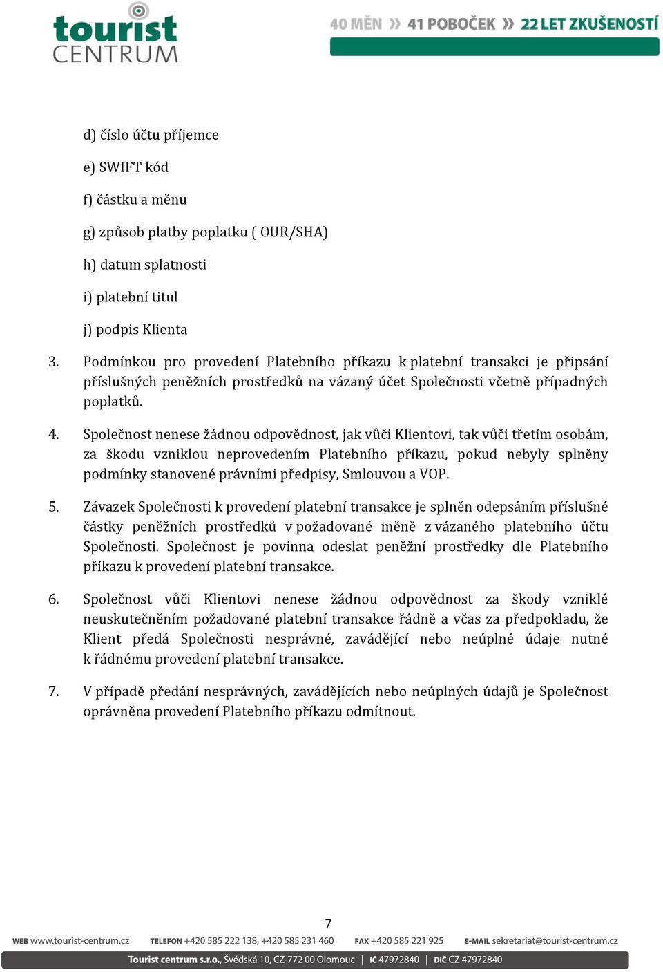 Společnost nenese žádnou odpovědnost, jak vůči Klientovi, tak vůči třetím osobám, za škodu vzniklou neprovedením Platebního příkazu, pokud nebyly splněny podmínky stanovené právními předpisy,