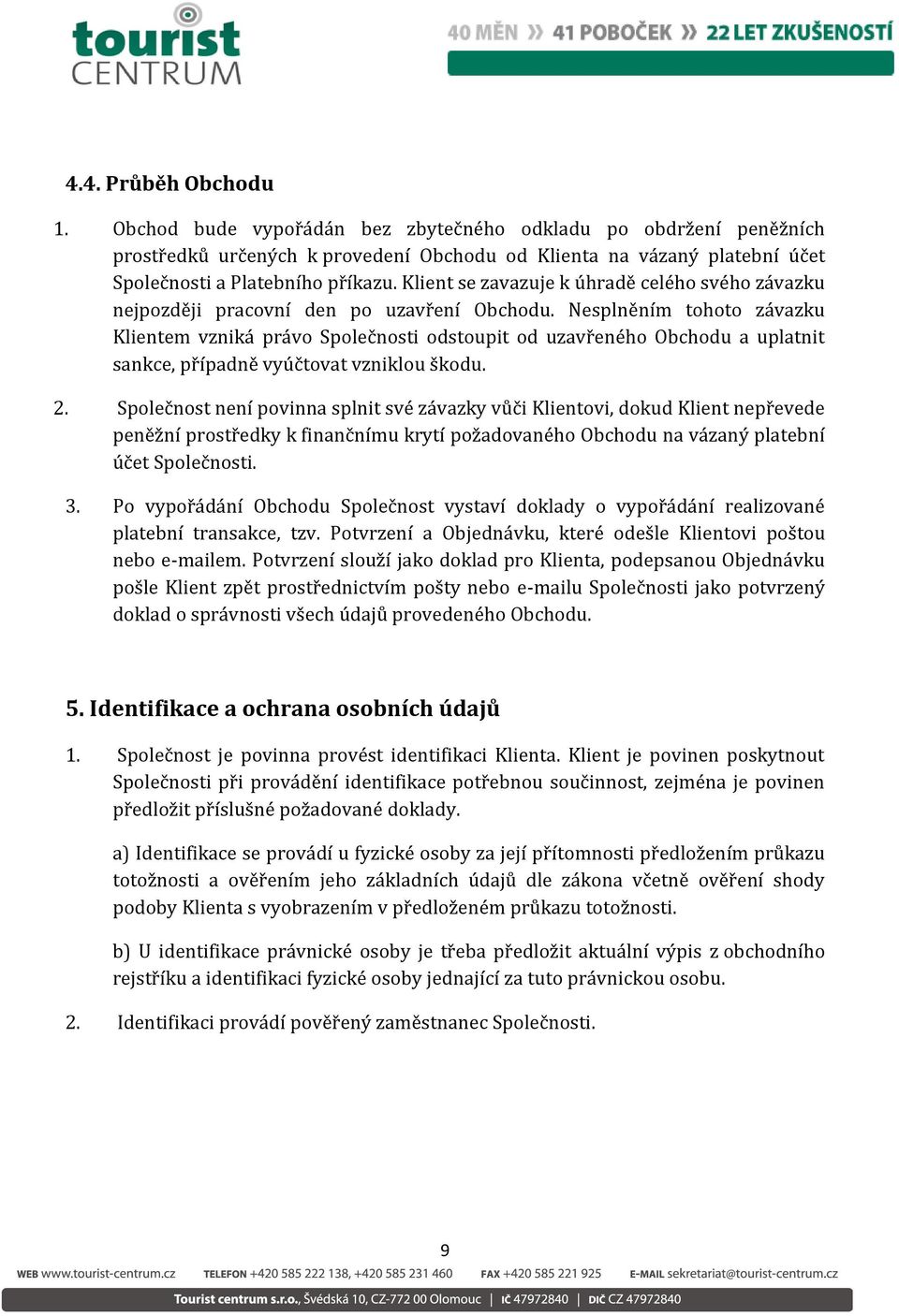 Nesplněním tohoto závazku Klientem vzniká právo Společnosti odstoupit od uzavřeného Obchodu a uplatnit sankce, případně vyúčtovat vzniklou škodu. 2.